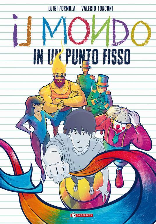 Luigi Formola e Valerio Forconi, Il mondo in un punto fisso, Saldapress, 128 pagine a colori, 19,90 euro Luigi Formola e Valerio Forconi, Il mondo in un punto fisso, Saldapress, 128 pagine a colori, 19,90 euro