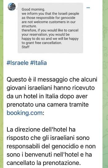 Il gestore di una struttura ricettiva di Selva di Cadore (Belluno), l'Hotel Garni Ongaro, avrebbe risposto a un gruppo di turisti israeliani che, "in quanto responsabili di genocidio, non sono clienti ben accetti. Pertanto - viene aggiunto - qualora vogliate cancellare la vostra prenotazione, sarete felici di farlo, e altrettanto lo saremo noi di offrirvi una cancellazione gratuita". Contattata dall'ANSA, la struttura non ha voluto dare spiegazioni né dichiarazioni. 
+++ATTENZIONE LA FOTO NON PUO' ESSERE PUBBLICATA O RIPRODOTTA SENZA L'AUTORIZZAZIONE DELLA FONTE DI ORIGINE CUI SI RINVIA+++ NPK +++