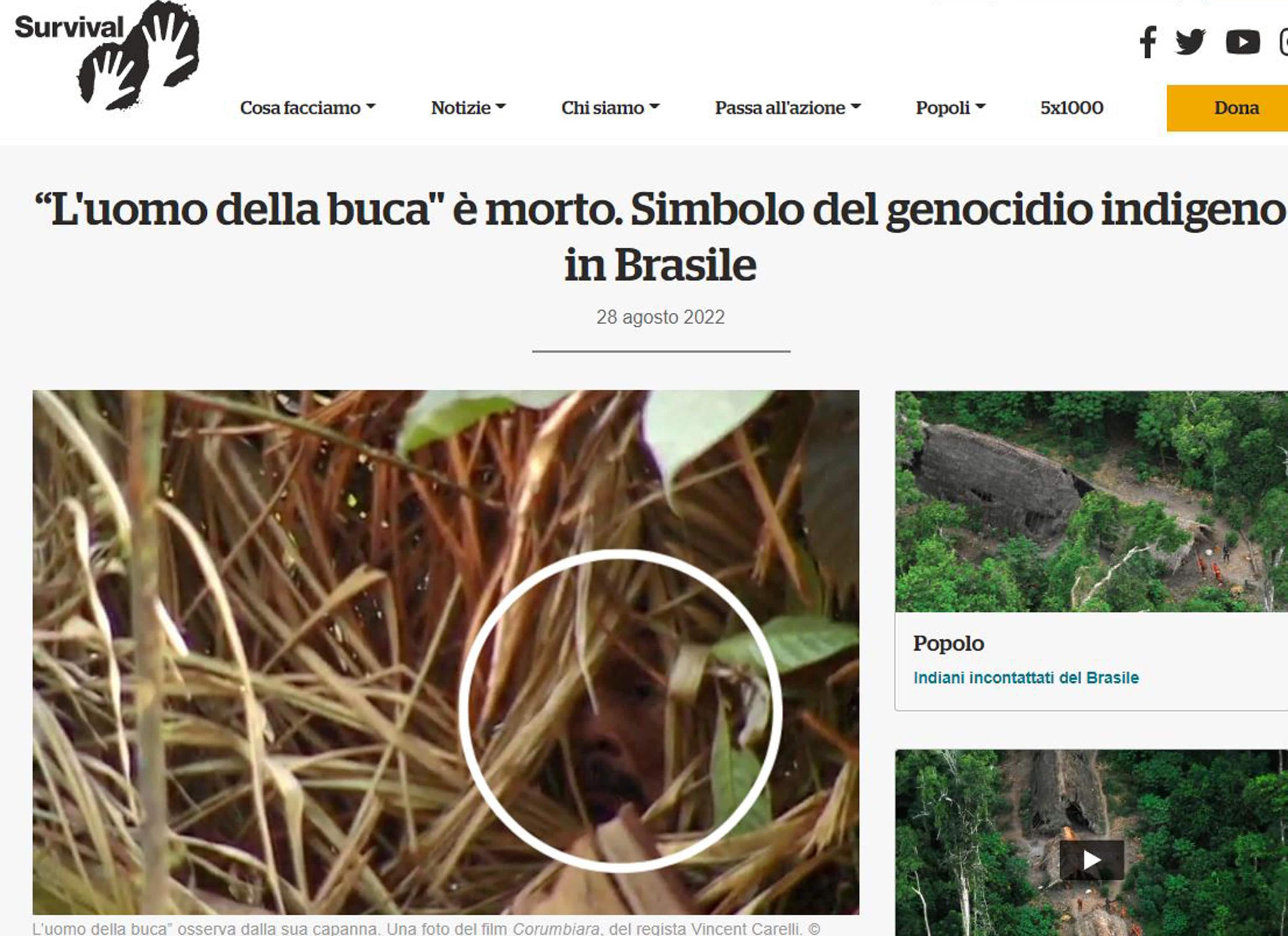 E' morto in Brasile l'ultimo membro di un gruppo indigeno della foresta amazzonica che non aveva mai avuto contatti col mondo esterno. L'uomo, di cui non si sa il nome, negli ultimi 26 anni era rimasto in totale isolamento, ma era stato ribattezzato l'Uomo della buca, perché scavava buche profonde, in gran parte utilizzate per intrappolare gli animali o per nascondersi. Il corpo dell'uomo più solitario del mondo, e simbolo del genocidio indigeno, è stato trovato coperto di piume il 23 agosto, su un'amaca fuori dalla sua capanna di paglia. Sul cadavere non sono stati riscontrati segni di violenza e per questo si pensa che sia morto per cause naturali, all'età di 60 anni.
www.survival.it
+++ATTENZIONE LA FOTO NON PUO' ESSERE PUBBLICATA O RIPRODOTTA SENZA L'AUTORIZZAZIONE DELLA FONTE DI ORIGINE CUI SI RINVIA+++ (NPK)