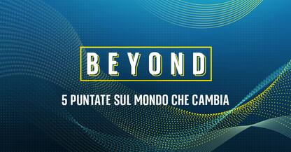 Beyond, 5 puntate sul mondo che cambia: guarda tutti gli episodi