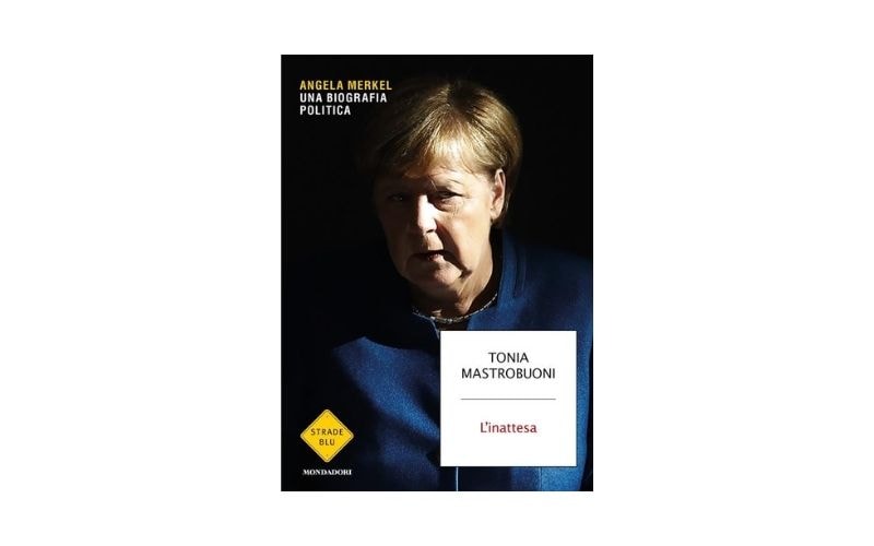 Tonia Mastrobuoni – L’inattesa. Angela Merkel. Una biografia politica. 