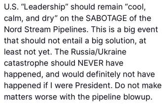 Donald Trump invita sul suo social Truth a non far salire la tensione dopo gli incidenti sul Nord Stream e sollecita un “accordo negoziato ora” sul conflitto ucraino, convinto che “entrambe le parti ne hanno bisogno e lo vogliono”